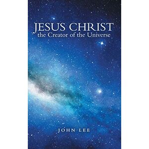 Lee Jesus Christ the Creator of the Universe Lee Jesus Christ the Creator of the Universe