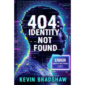 Bradshaw, Kevin 404: Identity Not Found: When The System Forgets You, Who Remembers? Bradshaw, Kevin 404: Identity Not Found: When The System Forgets You, Who Remembers?