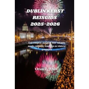 Orion DUBLIN KERST REISGIDS 2025-2026: Een complete metgezel voor vakantie magie, culturele wonderen en winterse geneugten Orion DUBLIN KERST REISGIDS 2025-2026: Een complete metgezel voor vakantie magie, culturele wonderen en winterse geneugten