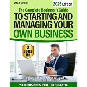 Warren, Natalie The Complete Beginner’s Guide to Starting and Managing Your Own Business: Everything You Need to Know to Start Smart, Stay Legal, and Grow with Confidence Using QuickBooks Online™ Warren, Natalie The Complete Beginner’s Guide to Starting and Managing Your Own Business: Everything You Need to Know to Start Smart, Stay Legal, and Grow with Confidence Using QuickBooks Online™