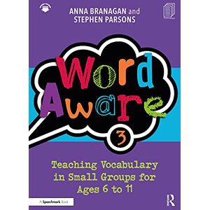 Branagan, Anna Word Aware 3: Teaching Vocabulary in Small Groups for Ages 6 to 11 Branagan, Anna Word Aware 3: Teaching Vocabulary in Small Groups for Ages 6 to 11