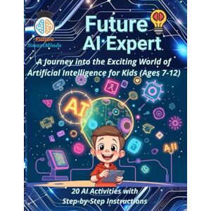 SmartMinds, Future Future AI Expert A Journey into the Exciting World of Artificial Intelligence for Kids (Ages 7-12): Unleash Creativity & Innovation, Artificial ... (STEM Explorers Series: Ignite the Future) SmartMinds, Future Future AI Expert A Journey into the Exciting World of Artificial Intelligence for Kids (Ages 7-12): Unleash Creativity & Innovation, Artificial ... (STEM Explorers Series: Ignite the Future)