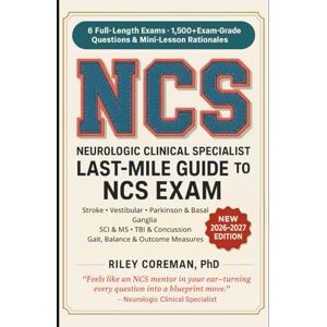 Coreman, Riley LAST-MILE GUIDE TO NCS EXAM: 6 FULL-LENGTH EXAMS • 1,500+ EXAM-GRADE QUESTIONS • MINI-LESSONS IN EVERY RATIONALE — LEARN THE BLUEPRINT AS YOU PRACTICE ... CLINICAL SPECIALIST (NCS) EXAMINATION Coreman, Riley LAST-MILE GUIDE TO NCS EXAM: 6 FULL-LENGTH EXAMS • 1,500+ EXAM-GRADE QUESTIONS • MINI-LESSONS IN EVERY RATIONALE — LEARN THE BLUEPRINT AS YOU PRACTICE ... CLINICAL SPECIALIST (NCS) EXAMINATION