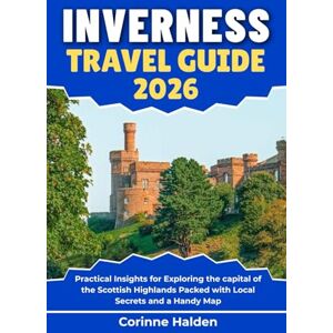 Halden, Corinne Inverness Travel Guide 2026: Practical Insights for Exploring the capital of the Scottish Highlands Packed with Local Secrets and a Handy Map (Destination Unlocked with Local Map Secrets) Halden, Corinne Inverness Travel Guide 2026: Practical Insights for Exploring the capital of the Scottish Highlands Packed with Local Secrets and a Handy Map (Destination Unlocked with Local Map Secrets)