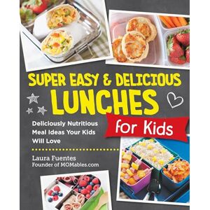 Fuentes, Laura Super Easy and Delicious Lunches for Kids: Deliciously Nutritious Meal Ideas Your Kids Will Love Fuentes, Laura Super Easy and Delicious Lunches for Kids: Deliciously Nutritious Meal Ideas Your Kids Will Love