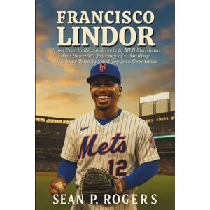 P. ROGERS, SEAN FRANCISCO LINDOR BIOGRAPHY: From Puerto Rican Streets to MLB Stardom: The Heartfelt Journey of a Smiling Dreamer Who Turned Joy Into Greatness P. ROGERS, SEAN FRANCISCO LINDOR BIOGRAPHY: From Puerto Rican Streets to MLB Stardom: The Heartfelt Journey of a Smiling Dreamer Who Turned Joy Into Greatness