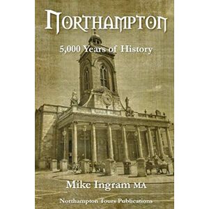 Ingram, Mike Northampton: 5,000 Years of History Ingram, Mike Northampton: 5,000 Years of History
