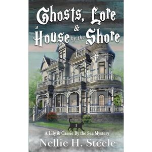 Steele, Nellie H. Ghosts, Lore & a House by the Shore: A Mother/Daughter Cozy Mystery (Lily & Cassie By the Sea Mysteries) Steele, Nellie H. Ghosts, Lore & a House by the Shore: A Mother/Daughter Cozy Mystery (Lily & Cassie By the Sea Mysteries)