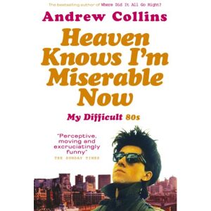 Collins, Andrew Heaven Knows I'm Miserable Now: My Difficult 80s Collins, Andrew Heaven Knows I'm Miserable Now: My Difficult 80s