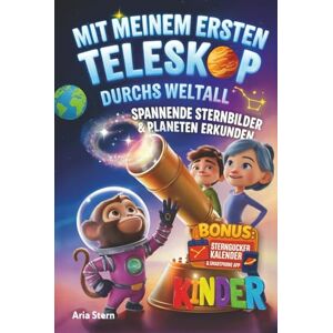 Stern, Aria Mit meinem ersten Teleskop durchs Weltall: Spannende Sternbilder & Planeten am Sternenhimmel erkunden Astronomie für Kinder Stern, Aria Mit meinem ersten Teleskop durchs Weltall: Spannende Sternbilder & Planeten am Sternenhimmel erkunden Astronomie für Kinder