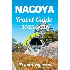 Figueroa, Ronald NAGOYA TRAVEL GUIDE 2025-2026 Figueroa, Ronald NAGOYA TRAVEL GUIDE 2025-2026