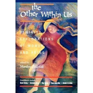 Pearsall, Marilyn The Other Within Us: Feminist Explorations Of Women And Aging Pearsall, Marilyn The Other Within Us: Feminist Explorations Of Women And Aging