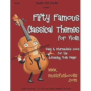 Newman, Mr. Larry E. Fifty Famous Classical Themes for Violin: Easy and Intermediate Solos for the Advancing Violin Player Newman, Mr. Larry E. Fifty Famous Classical Themes for Violin: Easy and Intermediate Solos for the Advancing Violin Player
