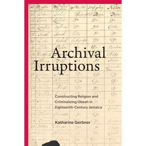 Gerbner, Katharine Archival Irruptions: Constructing Religion and Criminalizing Obeah in Eighteenth-Century Jamaica (Religious Cultures of African and African Diaspora People) Gerbner, Katharine Archival Irruptions: Constructing Religion and Criminalizing Obeah in Eighteenth-Century Jamaica (Religious Cultures of African and African Diaspora People)