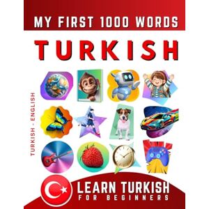 Delarosa, Effie Learn Turkish for Beginners, My First 1000 Words: Bilingual Turkish English Language Learning Book for Kids & Adults Delarosa, Effie Learn Turkish for Beginners, My First 1000 Words: Bilingual Turkish English Language Learning Book for Kids & Adults