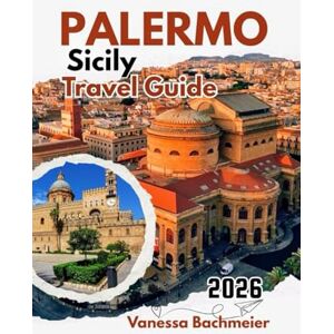 Bachmeier, Vanessa Palermo Sicily Travel Guide 2026: Explore attractions with maps, Beaches, Historic Streets, Italian food and Insider tips for families & solos (Explore the World Tours and adventure books) Bachmeier, Vanessa Palermo Sicily Travel Guide 2026: Explore attractions with maps, Beaches, Historic Streets, Italian food and Insider tips for families & solos (Explore the World Tours and adventure books)