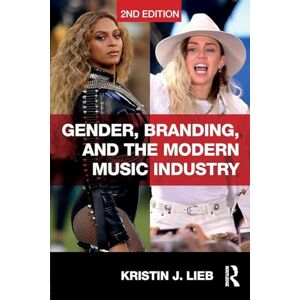 Lieb, Kristin Gender, Branding, and the Modern Music Industry: The Social Construction of Female Popular Music Stars Lieb, Kristin Gender, Branding, and the Modern Music Industry: The Social Construction of Female Popular Music Stars