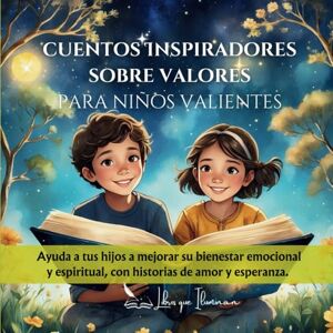 iluminan, Libros que Cuentos Inspiradores sobre valores para niños valientes: Ayuda a tus hijos a mejorar su bienestar emocional y espiritual, con historias de amor y esperanza. (Libros que Iluminan) iluminan, Libros que Cuentos Inspiradores sobre valores para niños valientes: Ayuda a tus hijos a mejorar su bienestar emocional y espiritual, con historias de amor y esperanza. (Libros que Iluminan)