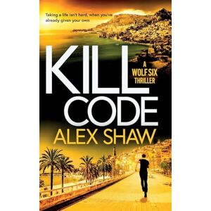 Shaw, Alex Kill Code: A BRAND NEW gritty, action packed thriller from author of Wolf Six, Alex Shaw (A Wolf Six Thriller, 2) Shaw, Alex Kill Code: A BRAND NEW gritty, action packed thriller from author of Wolf Six, Alex Shaw (A Wolf Six Thriller, 2)