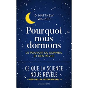 Walker, Matthew R. Pourquoi nous dormons Le pouvoir du sommeil et des rêves: Le pouvoir du sommeil et des rêves, ce que la science nous révèle Walker, Matthew R. Pourquoi nous dormons Le pouvoir du sommeil et des rêves: Le pouvoir du sommeil et des rêves, ce que la science nous révèle