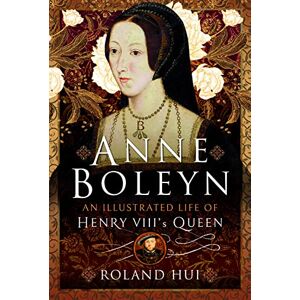 Roland Anne Boleyn, An Illustrated Life of Henry VIII's Queen Roland Anne Boleyn, An Illustrated Life of Henry VIII's Queen