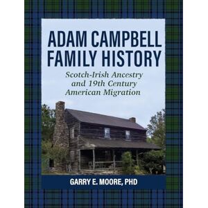 Moore, Garry E Adam Campbell Family History: Scotch-Irish Ancestry and 19th Century American Migration Moore, Garry E Adam Campbell Family History: Scotch-Irish Ancestry and 19th Century American Migration
