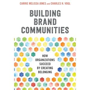 Carrie Melissa Jones Building Brand Communities: How Organizations Succeed by Creating Belonging Carrie Melissa Jones Building Brand Communities: How Organizations Succeed by Creating Belonging