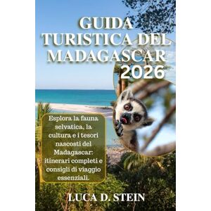 STEIN, LUCA D. GUIDA TURISTICA DEL MADAGASCAR 2026: Esplora la fauna selvatica, la cultura e i tesori nascosti del Madagascar: itinerari completi e consigli di viaggio essenziali. STEIN, LUCA D. GUIDA TURISTICA DEL MADAGASCAR 2026: Esplora la fauna selvatica, la cultura e i tesori nascosti del Madagascar: itinerari completi e consigli di viaggio essenziali.
