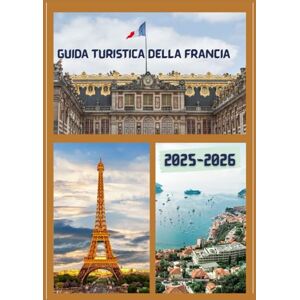 WILLIAMS, SHERAH GUIDA TURISTICA DELLA FRANCIA 2025-2026: Esplora la capitale storica della Francia come un abitante del posto: attrazioni imperdibili, tesori ... da esperti per un viaggio indimenticabile. WILLIAMS, SHERAH GUIDA TURISTICA DELLA FRANCIA 2025-2026: Esplora la capitale storica della Francia come un abitante del posto: attrazioni imperdibili, tesori ... da esperti per un viaggio indimenticabile.