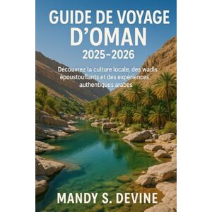 Devine, Mandy S GUIDE DE VOYAGE D'OMAN2025-2026: Découvrez la culture locale, des wadis époustouflants et des expériences authentiques arabes Devine, Mandy S GUIDE DE VOYAGE D'OMAN2025-2026: Découvrez la culture locale, des wadis époustouflants et des expériences authentiques arabes