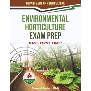 PARKER PHD, SAMUEL ENVIRONMENTAL HORTICULTURE EXAM PREP PARKER PHD, SAMUEL ENVIRONMENTAL HORTICULTURE EXAM PREP