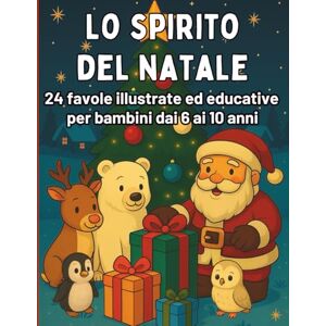 Emozioni, Elena P. G. Lo Spirito del Natale: Favole Illustrate per Bambini dai 6 ai 10 Anni per Scoprire la Magia del Natale e delle Emozioni: Favole Natalizie e Attività ... dei bambini libri illustrati con attività) Emozioni, Elena P. G. Lo Spirito del Natale: Favole Illustrate per Bambini dai 6 ai 10 Anni per Scoprire la Magia del Natale e delle Emozioni: Favole Natalizie e Attività ... dei bambini libri illustrati con attività)