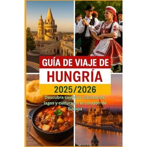 DAVIDS, RICKY B. GUÍA DE VIAJE DE HUNGRÍA 2025/2026: Descubre castillos, balnearios, lagos y cultura en el corazón de Europa DAVIDS, RICKY B. GUÍA DE VIAJE DE HUNGRÍA 2025/2026: Descubre castillos, balnearios, lagos y cultura en el corazón de Europa