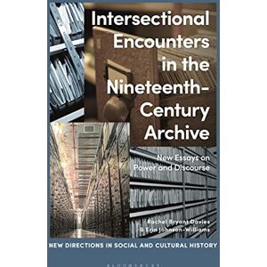 Davies, Rachel Bryant Intersectional Encounters in the Nineteenth-Century Archive: New Essays on Power and Discourse (New Directions in Social and Cultural History) Davies, Rachel Bryant Intersectional Encounters in the Nineteenth-Century Archive: New Essays on Power and Discourse (New Directions in Social and Cultural History)
