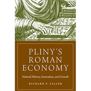 Saller, Richard Pliny's Roman Economy: Natural History, Innovation, and Growth: 113 (The Princeton Economic History of the Western World) Saller, Richard Pliny's Roman Economy: Natural History, Innovation, and Growth: 113 (The Princeton Economic History of the Western World)