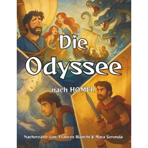 Bianchi, Frances Die Odyssee von Homer: Kinderfreundliche Adaption – Abenteuer und Mythologie für junge Leser Bianchi, Frances Die Odyssee von Homer: Kinderfreundliche Adaption – Abenteuer und Mythologie für junge Leser