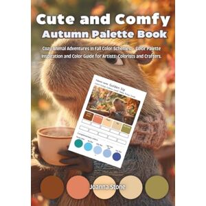 Stone, Joanna Cute and Comfy Autumn Palette Book: Cozy Animal Adventures in Fall Color Schemes – Color Palette Inspiration and Color Guide for Artists, Colorists and Crafters Stone, Joanna Cute and Comfy Autumn Palette Book: Cozy Animal Adventures in Fall Color Schemes – Color Palette Inspiration and Color Guide for Artists, Colorists and Crafters