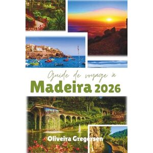 Gregersen, Oliveira Guide de voyage à Madère 2026: Vue sur l'océan, sentiers de montagne et sérénité de l'île Gregersen, Oliveira Guide de voyage à Madère 2026: Vue sur l'océan, sentiers de montagne et sérénité de l'île