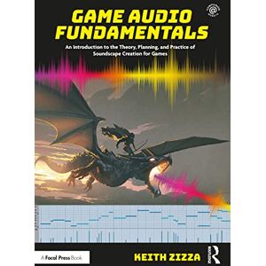 Zizza, Keith Game Audio Fundamentals: An Introduction to the Theory, Planning, and Practice of Soundscape Creation for Games Zizza, Keith Game Audio Fundamentals: An Introduction to the Theory, Planning, and Practice of Soundscape Creation for Games