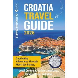 Travels, Captivating Croatia Travel Guide: Captivating Adventures Through Must-See Places, Local Culture, Croatian Landmarks, Hidden Gems, and More (Traveling the World) Travels, Captivating Croatia Travel Guide: Captivating Adventures Through Must-See Places, Local Culture, Croatian Landmarks, Hidden Gems, and More (Traveling the World)