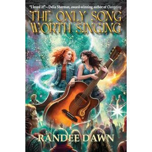 Dawn, Randee The Only Song Worth Singing: 1 (Stories from the Green Place) Dawn, Randee The Only Song Worth Singing: 1 (Stories from the Green Place)