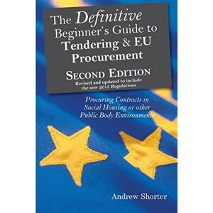 Shorter, Mr Andrew The Definitive Beginner's Guide to Tendering and EU Procurement: Procuring Contracts in Social Housing or other Public Body Environments Shorter, Mr Andrew The Definitive Beginner's Guide to Tendering and EU Procurement: Procuring Contracts in Social Housing or other Public Body Environments
