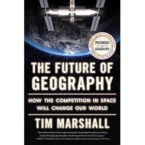 Marshall The Future of Geography: How the Competition in Space Will Change Our World (Politics of Place) Marshall The Future of Geography: How the Competition in Space Will Change Our World (Politics of Place)