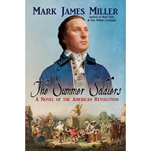 Miller, Mark James The Summer Soldiers: A Novel of the American Revolution Miller, Mark James The Summer Soldiers: A Novel of the American Revolution