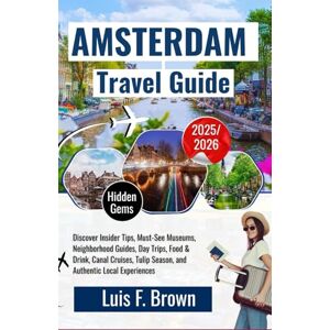 Luis F. Brown Amsterdam Travel Guide 2025–2026: Discover Insider Tips, Must-See Museums, Neighborhood Guides, Day Trips, Food & Drink, Canal Cruises, Tulip Season, and Authentic Local Experiences Luis F. Brown Amsterdam Travel Guide 2025–2026: Discover Insider Tips, Must-See Museums, Neighborhood Guides, Day Trips, Food & Drink, Canal Cruises, Tulip Season, and Authentic Local Experiences