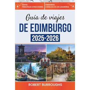 Burroughs, Roberto Guía de viaje de Edimburgo 2025-2026: Viaje por el corazón histórico de Edimburgo, sus festivales y sus agrestes Highlands Burroughs, Roberto Guía de viaje de Edimburgo 2025-2026: Viaje por el corazón histórico de Edimburgo, sus festivales y sus agrestes Highlands