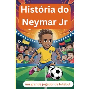 Albert, Alfred História do Neymar Jr: um grande jogador de futebol Albert, Alfred História do Neymar Jr: um grande jogador de futebol