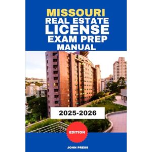 PRESS, JOHN MISSOURI REAL ESTATE LICENSE EXAM PREP MANUAL: A COMPLETE GUIDE TO PASSING THE REAL ESTATE LICENSING EXAM PRESS, JOHN MISSOURI REAL ESTATE LICENSE EXAM PREP MANUAL: A COMPLETE GUIDE TO PASSING THE REAL ESTATE LICENSING EXAM