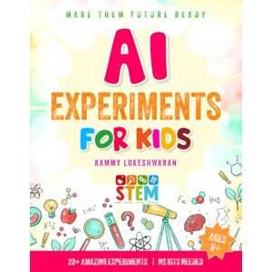 Lokeshwaran, Kammy AI Experiments for Kids: 20+ Fun Projects to Explore Artificial Intelligence: Hands-On STEM Activities with Computers, Cameras, and Creativity (Ages 9+) Lokeshwaran, Kammy AI Experiments for Kids: 20+ Fun Projects to Explore Artificial Intelligence: Hands-On STEM Activities with Computers, Cameras, and Creativity (Ages 9+)