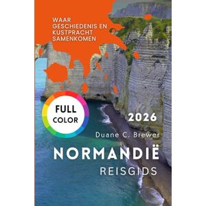 Brewer, Duane C. NORMANDIË REISGIDS 2026: Waar geschiedenis en kustpracht samenkomen Brewer, Duane C. NORMANDIË REISGIDS 2026: Waar geschiedenis en kustpracht samenkomen